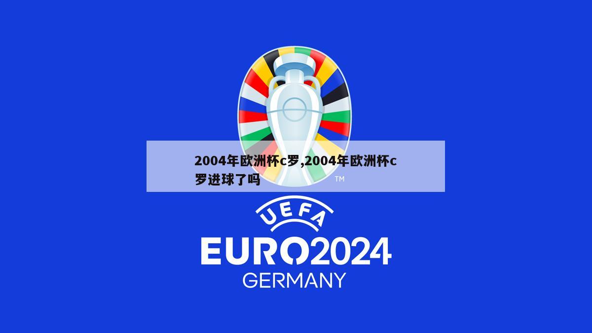 2004年欧洲杯c罗,2004年欧洲杯c罗进球了吗